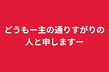 どうもー主の通りすがりの人と申しますー