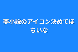 夢小説のアイコン決めてほちいな