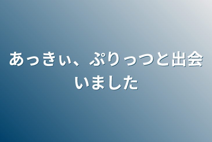 「あっきぃ、ぷりっつと出会いました」のメインビジュアル