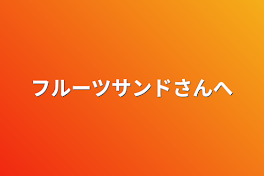 フルーツサンドさんへ