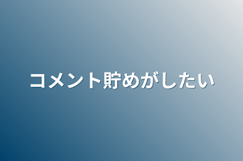 「コメント貯めがしたい」のメインビジュアル