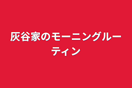 灰谷家のルーティンミスあるかも