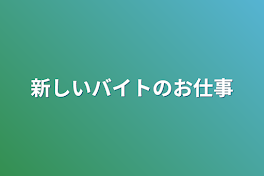 新しいバイトのお仕事