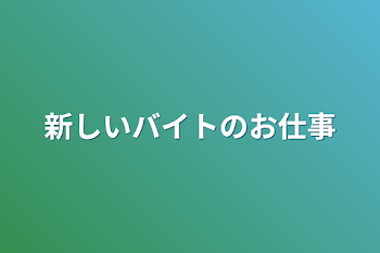 新しいバイトのお仕事