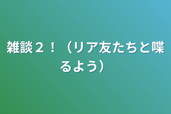 「雑談２！（リア友たちと喋るよう）」のメインビジュアル