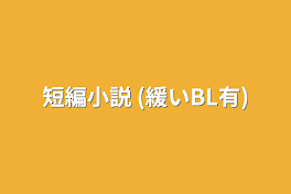 短編小説 (緩いBL有)