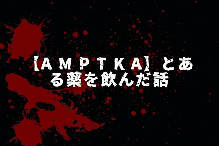 「【A M P T K A】とある薬を飲んだ話」のメインビジュアル