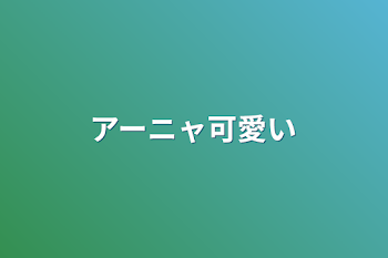 「アーニャ可愛い」のメインビジュアル