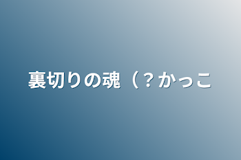 裏切りの魂（？）