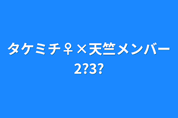 「タケミチ♀×天竺メンバー2?3?」のメインビジュアル