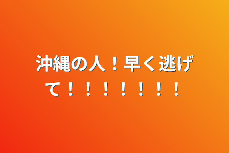 「沖縄の人！早く逃げて！！！！！！！」のメインビジュアル