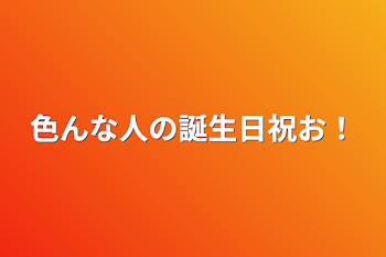 色んな人の誕生日祝お！