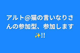 アルト@猫の言いなりさんの参加型、参加します✨!!