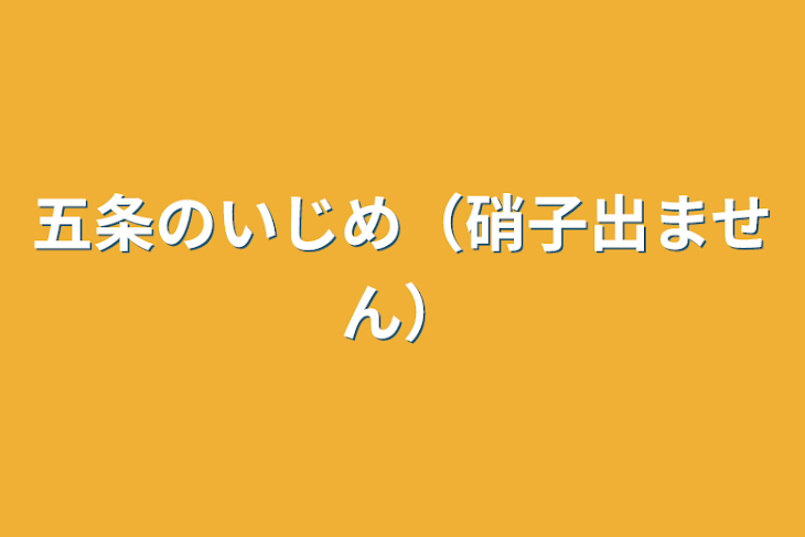 「五条のいじめ（硝子出ません）」のメインビジュアル