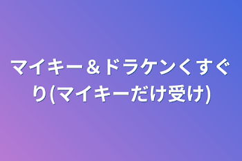 マイキー＆ドラケンくすぐり(マイキーだけ受け)