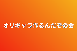 オリキャラ作るんだぞの会