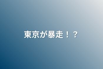 「東京が暴走！？」のメインビジュアル