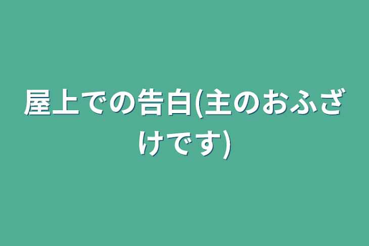 「屋上での告白(主のおふざけです)」のメインビジュアル