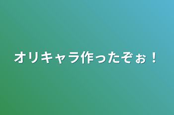 オリキャラ作ったぞぉ！