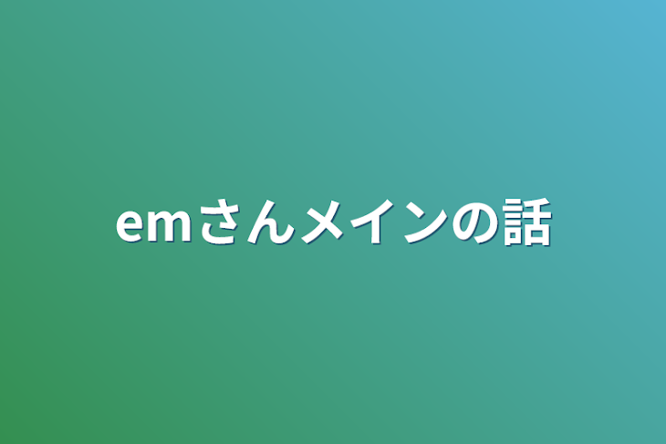 「emさんメインの話」のメインビジュアル