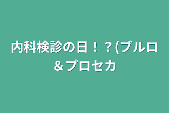 内科検診の日！？(ブルロ＆プロセカ