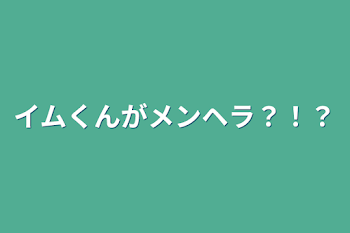 イムくんがメンヘラ？！？