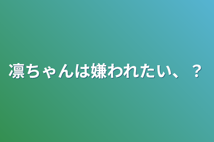 「凛ちゃんは嫌われたい、？」のメインビジュアル