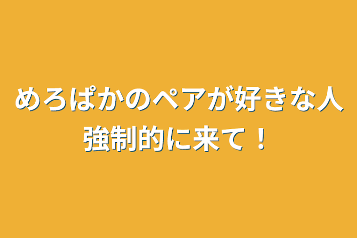 「めろぱかのペアが好きな人強制的に来て！」のメインビジュアル