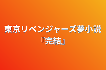 東京リベンジャーズ夢小説『完結』