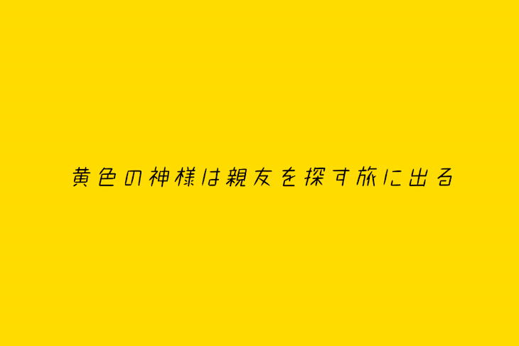 「黄色の神様は親友を探す旅に出る＿」のメインビジュアル