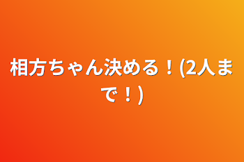 相方ちゃん決める！(2人まで！)