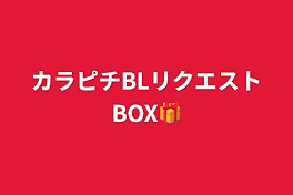 カラピチBLリクエストBOX🎁