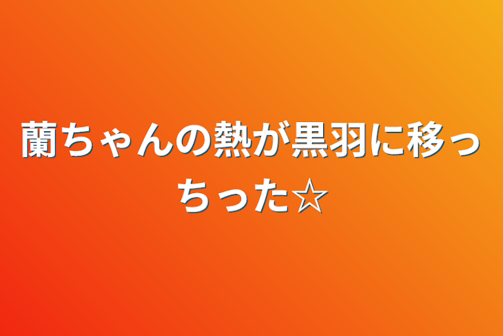 「蘭ちゃんの熱が黒羽に移っちった☆」のメインビジュアル