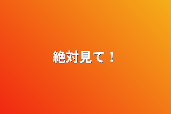 「絶対見て！」のメインビジュアル