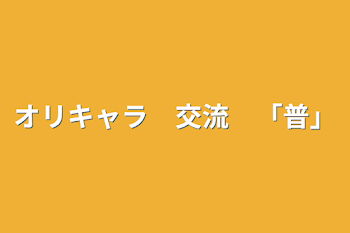 「オリキャラ　交流　「普」」のメインビジュアル