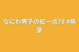 なにわ男子の紅一点78  #病室