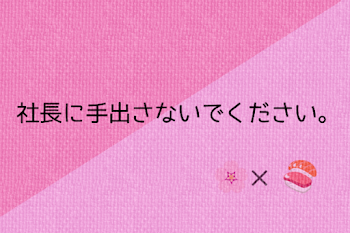 社長に手出さないでください。