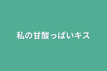 私の甘酸っぱいキス