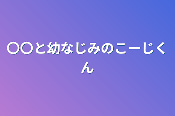 〇〇と幼なじみのこーじくん