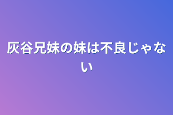 灰谷兄妹の妹は不良じゃない