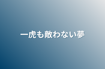 一虎も敵わない夢