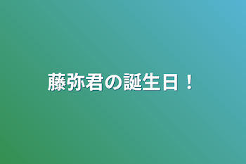 藤弥君の誕生日！