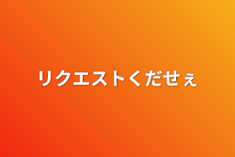 リクエストくだせぇ