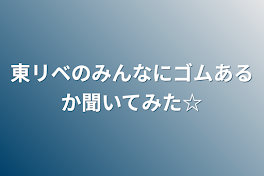 東リベのみんなにゴムあるか聞いてみた☆