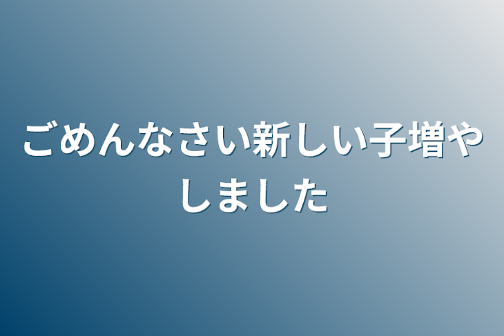 「ごめんなさい新しい子増やしました」のメインビジュアル