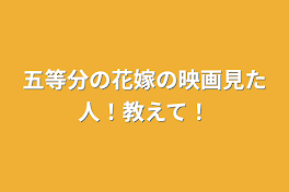 五等分の花嫁の映画見た人！教えて！