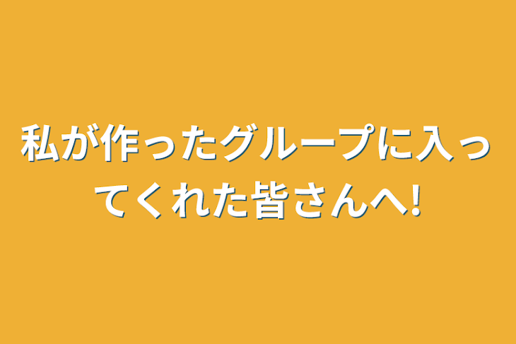 「私が作ったグループに入ってくれた皆さんへ!」のメインビジュアル