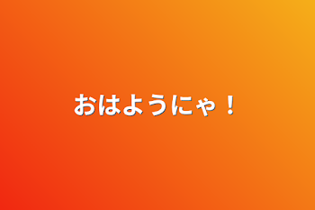 おはようにゃ！