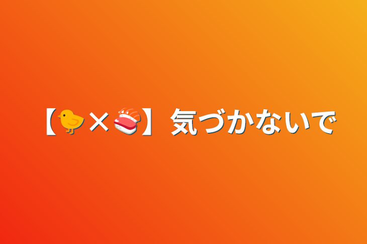 「【🐤×🍣】気づかないで」のメインビジュアル