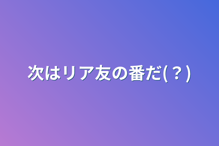 「次はリア友の番だ(？)」のメインビジュアル